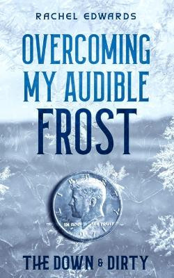 Overcoming My Audible Frost: The Down & Dirty by Rachel Edwards 9798988079620