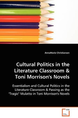 Cultural Politics in the Literature Classroom & Toni Morrison's Novels by Annamarie Christiansen 9783639091595