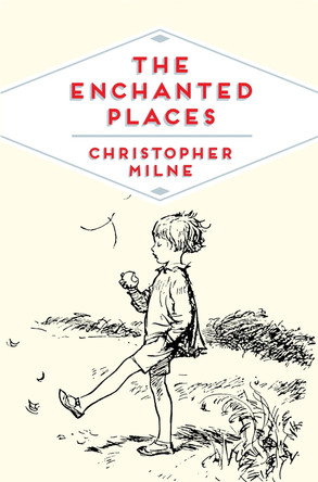 The Enchanted Places: A Childhood Memoir by Christopher Milne