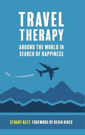 Travel Therapy: Around The World In Search Of Happiness by Stuart Katz 9781946743664