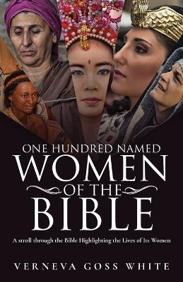 One Hundred Named Women of the Bible: A Stroll Through the Bible Highlighting the Lives of Its Women by Verneva White 9798893560176