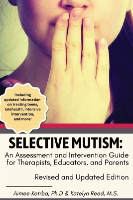 Selective Mutism: An Assessment and Intervention Guide for Therapists, Educators, and Parents Revised and Updated Edition by Aimee Kotrba 9798218448950