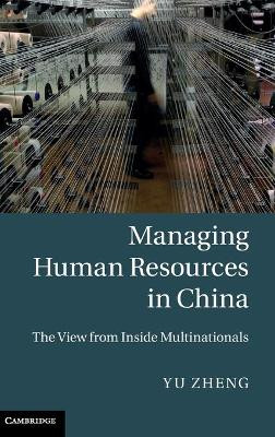 Managing Human Resources in China: The View from Inside Multinationals by Yu Zheng 9781107013551