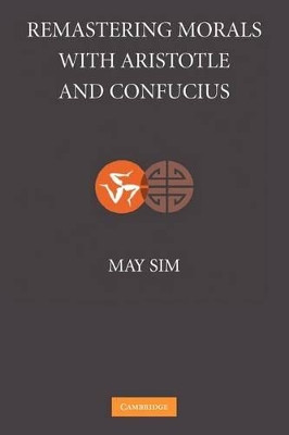 Remastering Morals with Aristotle and Confucius by May Sim 9781107410541