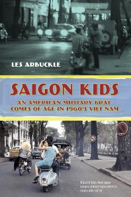 Saigon Kids: An American Military Brat Comes of Age in 1960's Vietnam by Les Arbuckle 9781633536333