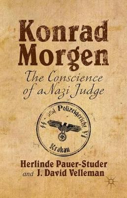 Konrad Morgen: The Conscience of a Nazi Judge by Herlinde Pauer-Studer 9781137496942