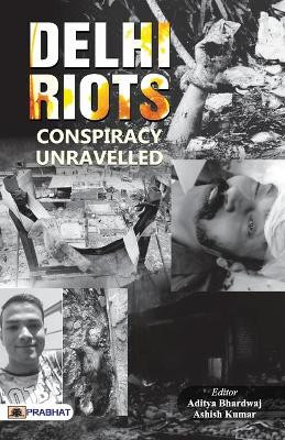 Delhi Riots: Conspiracy Unravelled by Aditya Bhardwaj 9788194778936