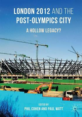 London 2012 and the Post-Olympics City: A Hollow Legacy? by Phil Cohen 9781349696192