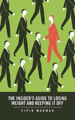 The Insider's Guide to Losing Weight and Keeping It Off by Vipin Marwah 9781482836868
