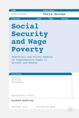 Social Security and Wage Poverty: Historical and Policy Aspects of Supplementing Wages in Britian and Beyond by Chris Grover 9781137293961