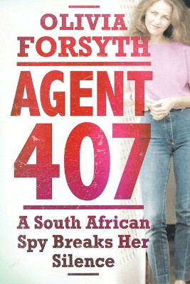 Agent 407: A South African spy tells her story by Olivia Forsyth 9781868426652