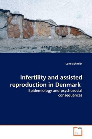 Infertility and Assisted Reproduction in Denmark by Lone Schmidt 9783639119060