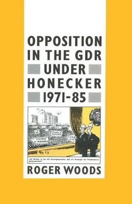 Opposition in the GDR under Honecker, 1971-85: An Introduction and Documentation by Roger Woods 9781349080342