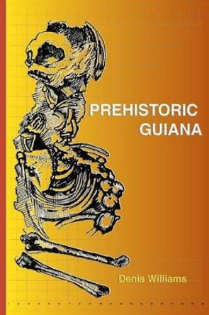 Prehistoric Guiana by Denis Williams 9789766370800