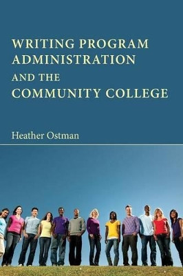 Writing Program Administration and the Community College by Heather Ostman 9781602353596