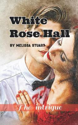 White Rose Hall: The Intrigue by Melissa Stuart 9788195426997