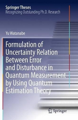 Formulation of Uncertainty Relation Between Error and Disturbance in Quantum Measurement by Using Quantum Estimation Theory by Yu Watanabe 9784431561729