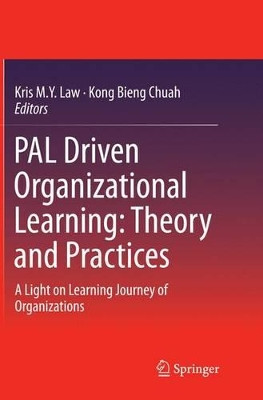 PAL Driven Organizational Learning: Theory and Practices: A Light on Learning Journey of Organizations by Kris M. Y. Law 9783319384573