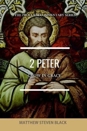 2 Peter (The Proclaim Commentary Series): Grow in Grace by Matthew Steven Black 9781954858312