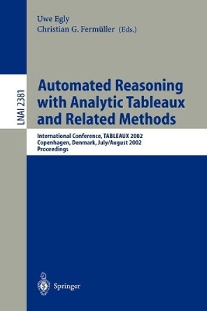 Automated Reasoning with Analytic Tableaux and Related Methods: International Conference, TABLEAUX 2002. Copenhagen, Denmark, July 30 - August 1, 2002. Proceedings by Uwe Egly 9783540439295