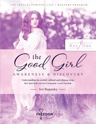 The Good Girl: Understanding the societal, cultural and religious views that have held you back from your sexual freedom by Jennifer Bugajsky 9798986191706