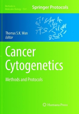Cancer Cytogenetics: Methods and Protocols by Thomas S.K. Wan 9781493982783
