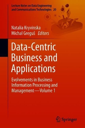 Data-Centric Business and Applications: Evolvements in Business Information Processing and Management-Volume 1 by Natalia Kryvinska 9783319941165