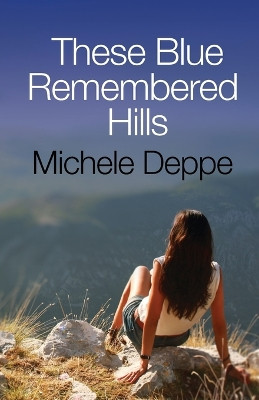 These Blue Remembered Hills by Michele Deppe 9781539465515