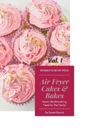 Air Fryer Cakes And Bakes Vol. 1: Sweet, Mouthwatering Treats For The Family! by Sarah Daniel 9781802601787