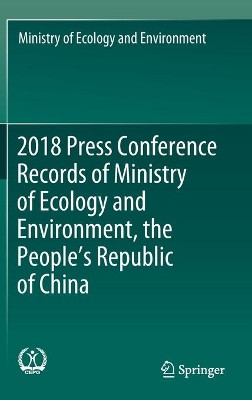 2018 Press Conference Records of Ministry of Ecology and Environment, the People's Republic of China by Ministry of Ecology and Environment 9789813348059