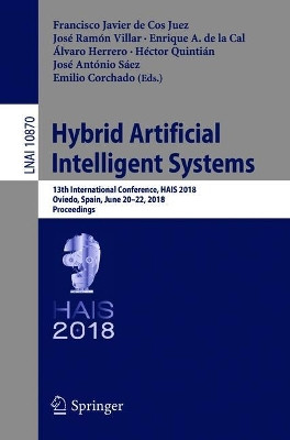 Hybrid Artificial Intelligent Systems: 13th International Conference, HAIS 2018, Oviedo, Spain, June 20-22, 2018, Proceedings by Francisco Javier de Cos Juez 9783319926384