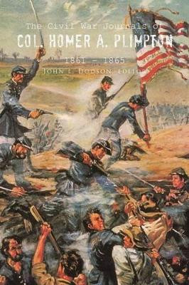 The Civil War Journals of Col. Homer A. Plimpton 1861 - 1865 by John L Dodson 9781553950899
