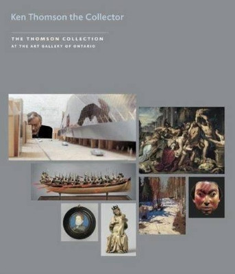 Kenneth Thomson the Collector: The Thomson Collection at the Art Gallery of Ontario by  9781903470794