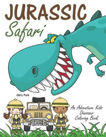 Jurassic Safari: An Adventure Kids Dinosaur Coloring Book by Chris Park 9781945887468