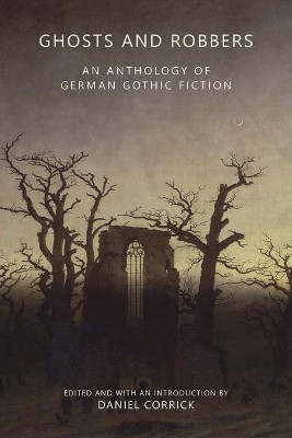 Ghosts and Robbers: An Anthology of German Gothic Fiction by Daniel Corrick 9781645250876