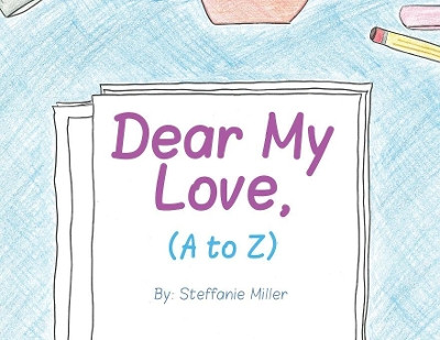 Dear My Love, (A to Z) by Steffanie Miller 9781641112802
