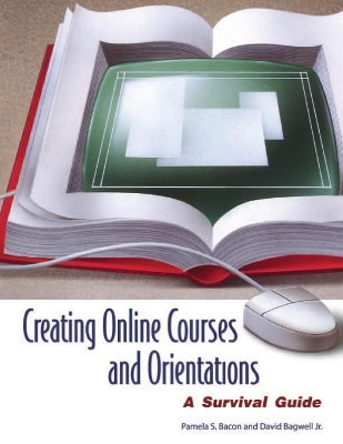 Creating Online Courses and Orientations: A Survival Guide by Pamela S. Bacon 9781591582892