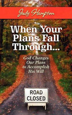 When Your Plans Fall Through: God Changes Our Plans to Accomplish His Will by Judy Hampton 9781604945065