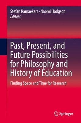 Past, Present, and Future Possibilities for Philosophy and History of Education: Finding Space and Time for Research by Stefan Ramaekers 9783319942520