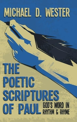 The Poetic Scriptures of Paul: God's Word in Rhythm and Rhyme by Michael D Wester 9781641336321