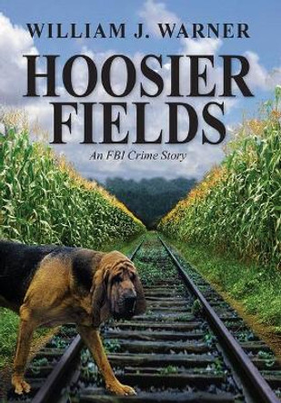 Hoosier Fields: An FBI Crime Story by William Warner 9781614936770