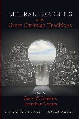 Liberal Learning and the Great Christian Traditions by Gary Jenkins 9781625643735