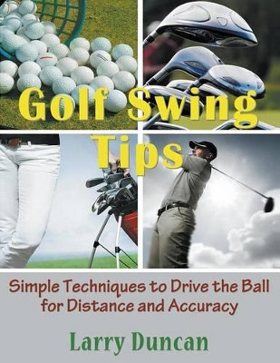 Golf Swing Tips: Simple Techniques to Drive the Ball for Distance and Accuracy by Larry Duncan 9781681270326