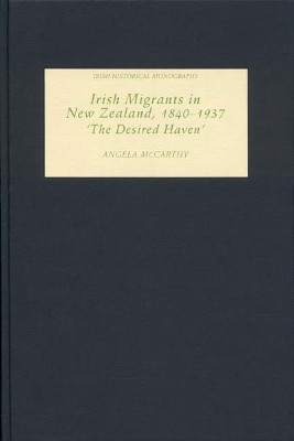 Irish Migrants in New Zealand, 1840-1937 - `The Desired Haven` by Angela McCarthy 9781843831433