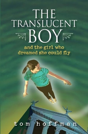 The Translucent Boy and the Girl Who Dreamed She Could Fly by Tom Hoffman 9781736281659
