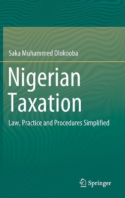 Nigerian Taxation: Law, Practice and Procedures Simplified by Saka Muhammed Olokooba 9789811326066