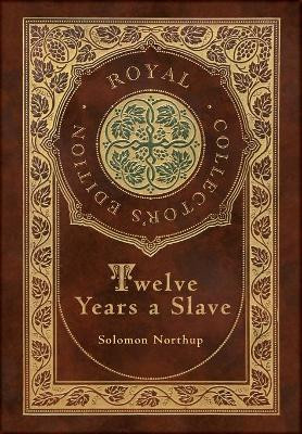 Twelve Years a Slave (Royal Collector's Edition) (Illustrated) (Case Laminate Hardcover with Jacket) by Solomon Northup 9781774762394