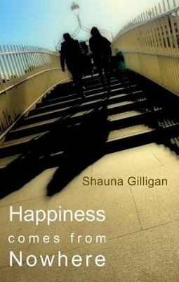Happiness Comes from Nowhere by Shauna Gilligan 9781908742032
