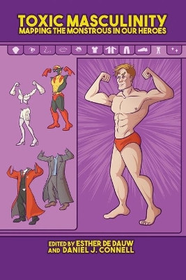 Toxic Masculinity: Mapping the Monstrous in Our Heroes by Esther De Dauw 9781496828941