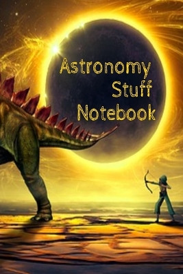 Astronomy Stuff Notebook: Test Prep For Kids - Universe & Star Diary Note Book For Astrophysic Students - Paperback 6 x 9 Inches College Ruled Pages by Lars Lichtenstein 9783749708116